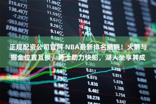 正规配资公司官网 NBA最新排名揭晓！火箭与掘金位置互换，勇士助力快船，湖人坐享其成